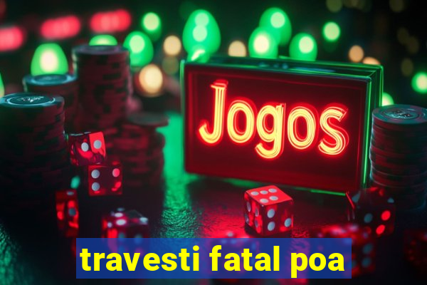 travesti fatal poa